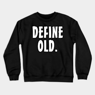 Define Old - Funny Birthday - Retirement Gift Idea Crewneck Sweatshirt